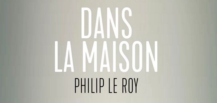 Littérature : Dans la maison de Philip Le Roy