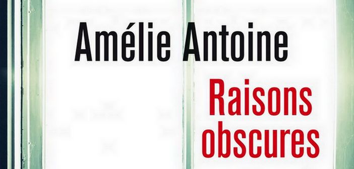 Littérature : Raisons obscures d’Amélie Antoine